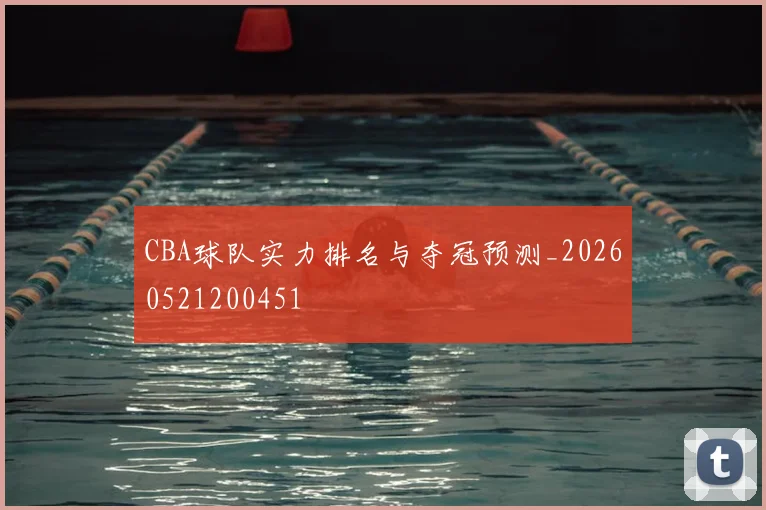 CBA球队实力排名与夺冠预测_20260521200451