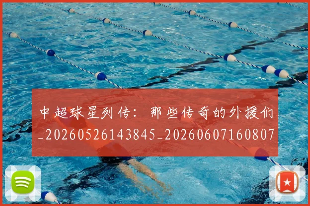 中超球星列传:那些传奇的外援们_20260526143845_20260607160807