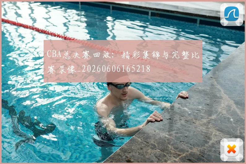 CBA总决赛回放:精彩集锦与完整比赛录像_20260606165218