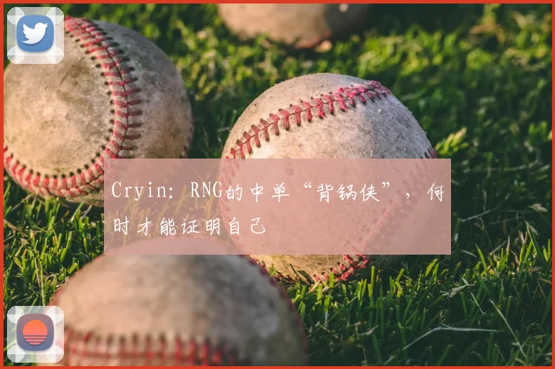 Cryin：RNG的中单“背锅侠”，何时才能证明自己