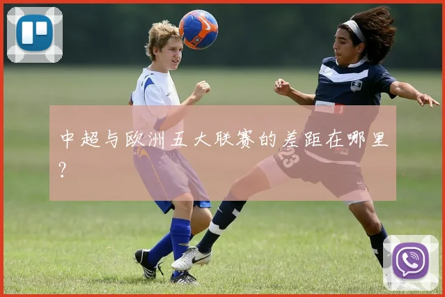 中超与欧洲五大联赛的差距在哪里？