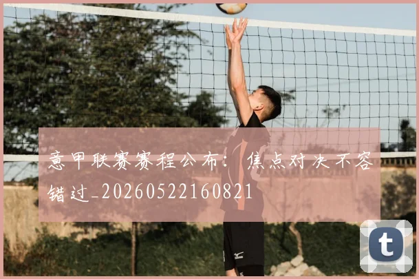 意甲联赛赛程公布：焦点对决不容错过_20260522160821