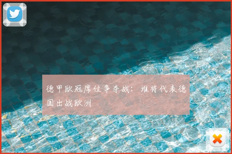 德甲欧冠席位争夺战：谁将代表德国出战欧洲
